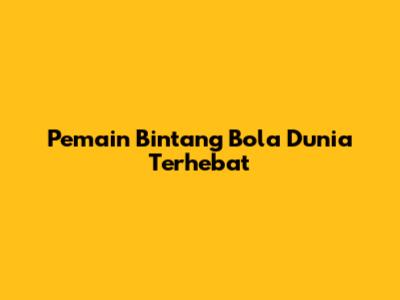 Pemain Bintang Bola Dunia Terhebat