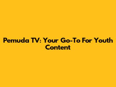 Pemuda TV: Your Go-To For Youth Content