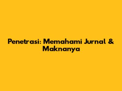 Penetrasi: Memahami Jurnal & Maknanya