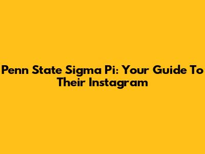 Penn State Sigma Pi: Your Guide To Their Instagram