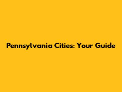 Pennsylvania Cities: Your Guide