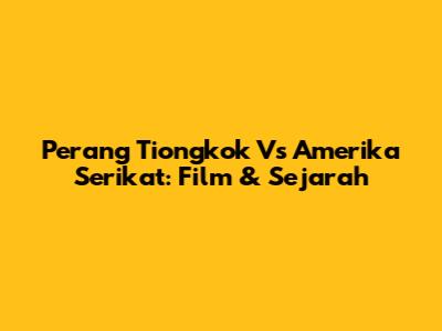 Perang Tiongkok Vs Amerika Serikat: Film & Sejarah
