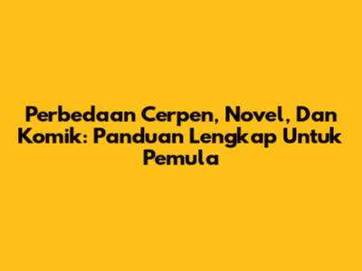 Perbedaan Cerpen, Novel, Dan Komik: Panduan Lengkap Untuk Pemula