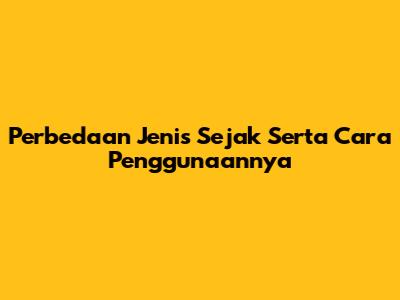 Perbedaan Jenis Sejak Serta Cara Penggunaannya