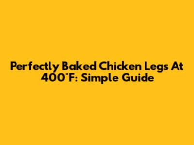 Perfectly Baked Chicken Legs At 400°F: Simple Guide