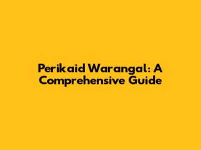 Perikaid Warangal: A Comprehensive Guide