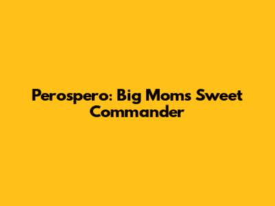 Perospero: Big Mom's Sweet Commander