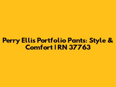 Perry Ellis Portfolio Pants: Style & Comfort | RN 37763