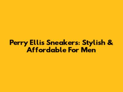 Perry Ellis Sneakers: Stylish & Affordable For Men
