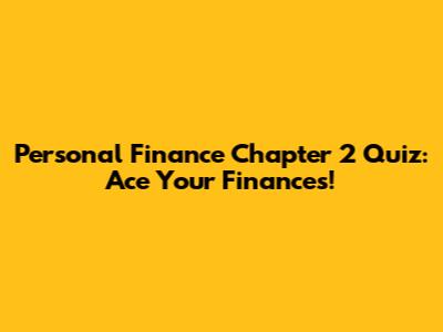 Personal Finance Chapter 2 Quiz: Ace Your Finances!