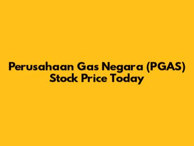 Perusahaan Gas Negara (PGAS) Stock Price Today