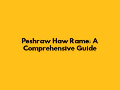 Peshraw Haw Rame: A Comprehensive Guide