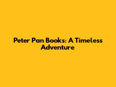 Peter Pan Books: A Timeless Adventure