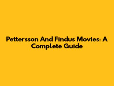 Pettersson And Findus Movies: A Complete Guide