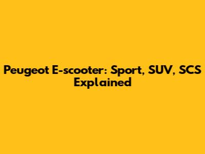 Peugeot E-scooter: Sport, SUV, SCS Explained