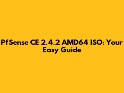 PfSense CE 2.4.2 AMD64 ISO: Your Easy Guide