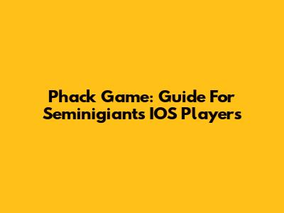 Phack Game: Guide For Seminigiants IOS Players