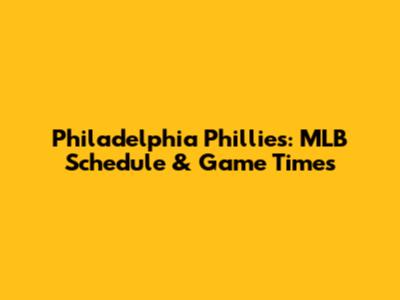 Philadelphia Phillies: MLB Schedule & Game Times