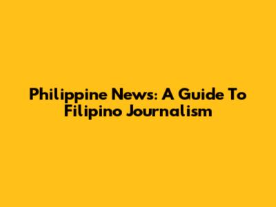 Philippine News: A Guide To Filipino Journalism