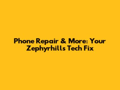 Phone Repair & More: Your Zephyrhills Tech Fix
