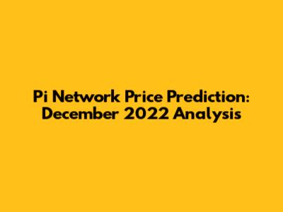 Pi Network Price Prediction: December 2022 Analysis