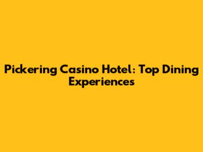 Pickering Casino Hotel: Top Dining Experiences