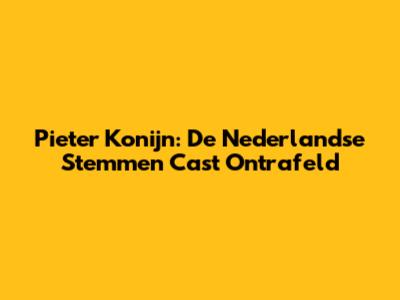 Pieter Konijn: De Nederlandse Stemmen Cast Ontrafeld