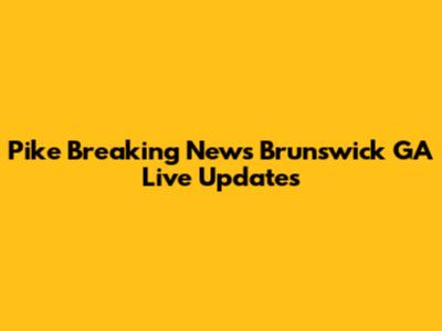 Pike Breaking News Brunswick GA Live Updates