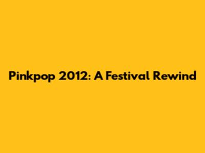 Pinkpop 2012: A Festival Rewind