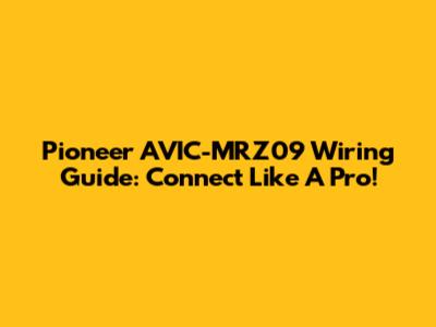 Pioneer AVIC-MRZ09 Wiring Guide: Connect Like A Pro!