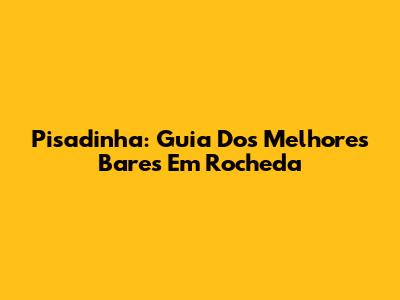 Pisadinha: Guia Dos Melhores Bares Em Rocheda