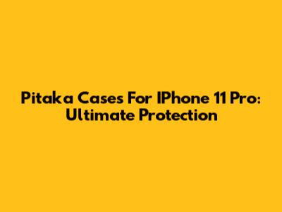 Pitaka Cases For IPhone 11 Pro: Ultimate Protection