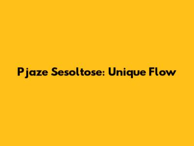 Pjaze Sesoltose: Unique Flow