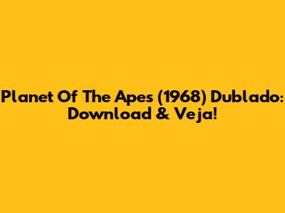 Planet Of The Apes (1968) Dublado: Download & Veja!