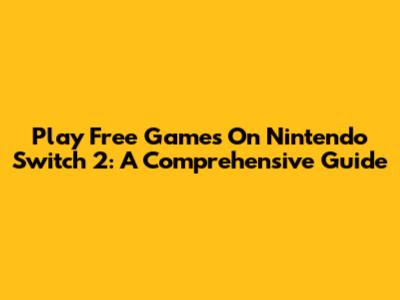 Play Free Games On Nintendo Switch 2: A Comprehensive Guide