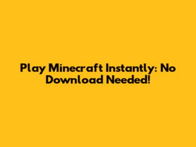 Play Minecraft Instantly: No Download Needed!