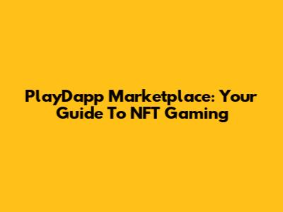 PlayDapp Marketplace: Your Guide To NFT Gaming