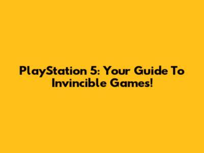 PlayStation 5: Your Guide To Invincible Games!