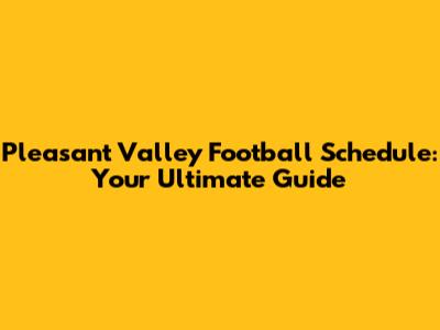 Pleasant Valley Football Schedule: Your Ultimate Guide