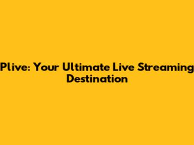 Plive: Your Ultimate Live Streaming Destination
