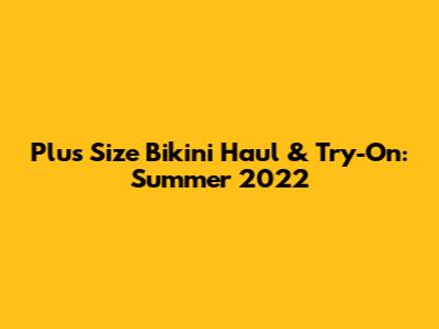 Plus Size Bikini Haul & Try-On: Summer 2022