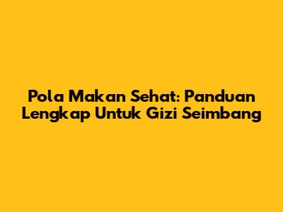 Pola Makan Sehat: Panduan Lengkap Untuk Gizi Seimbang