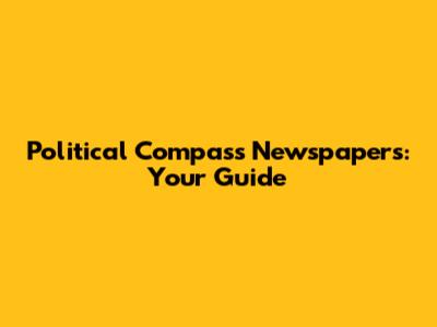 Political Compass Newspapers: Your Guide