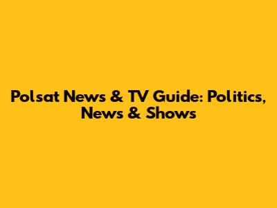 Polsat News & TV Guide: Politics, News & Shows