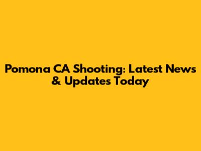 Pomona CA Shooting: Latest News & Updates Today