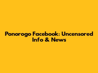 Ponorogo Facebook: Uncensored Info & News