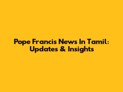 Pope Francis News In Tamil: Updates & Insights