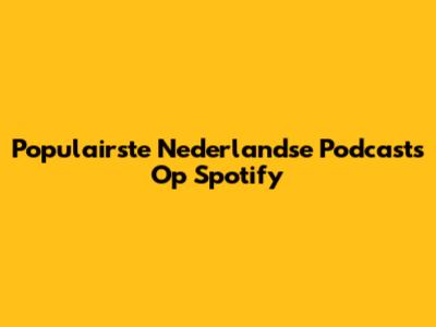 Populairste Nederlandse Podcasts Op Spotify