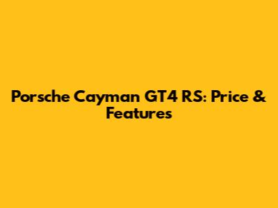 Porsche Cayman GT4 RS: Price & Features