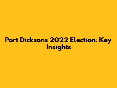 Port Dickson's 2022 Election: Key Insights